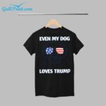 Even My Dog Loves Trump Shirt