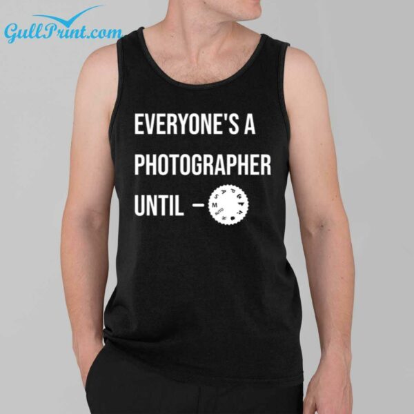 Everyones a Photographer Until Shirt 3