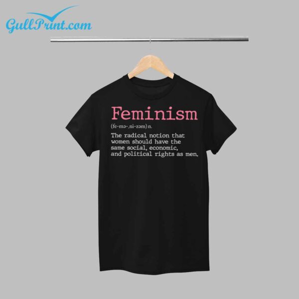 Feminism The Radical Notion That Women Should Have The Same Social Economic And Political Right As Men Shirt 1