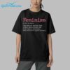 Feminism The Radical Notion That Women Should Have The Same Social Economic And Political Right As Men Shirt 5