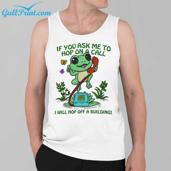 Frog if you ask me to hop on a call I will Hop Off A Building Shirt 3