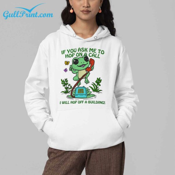 Frog if you ask me to hop on a call I will Hop Off A Building Shirt 5