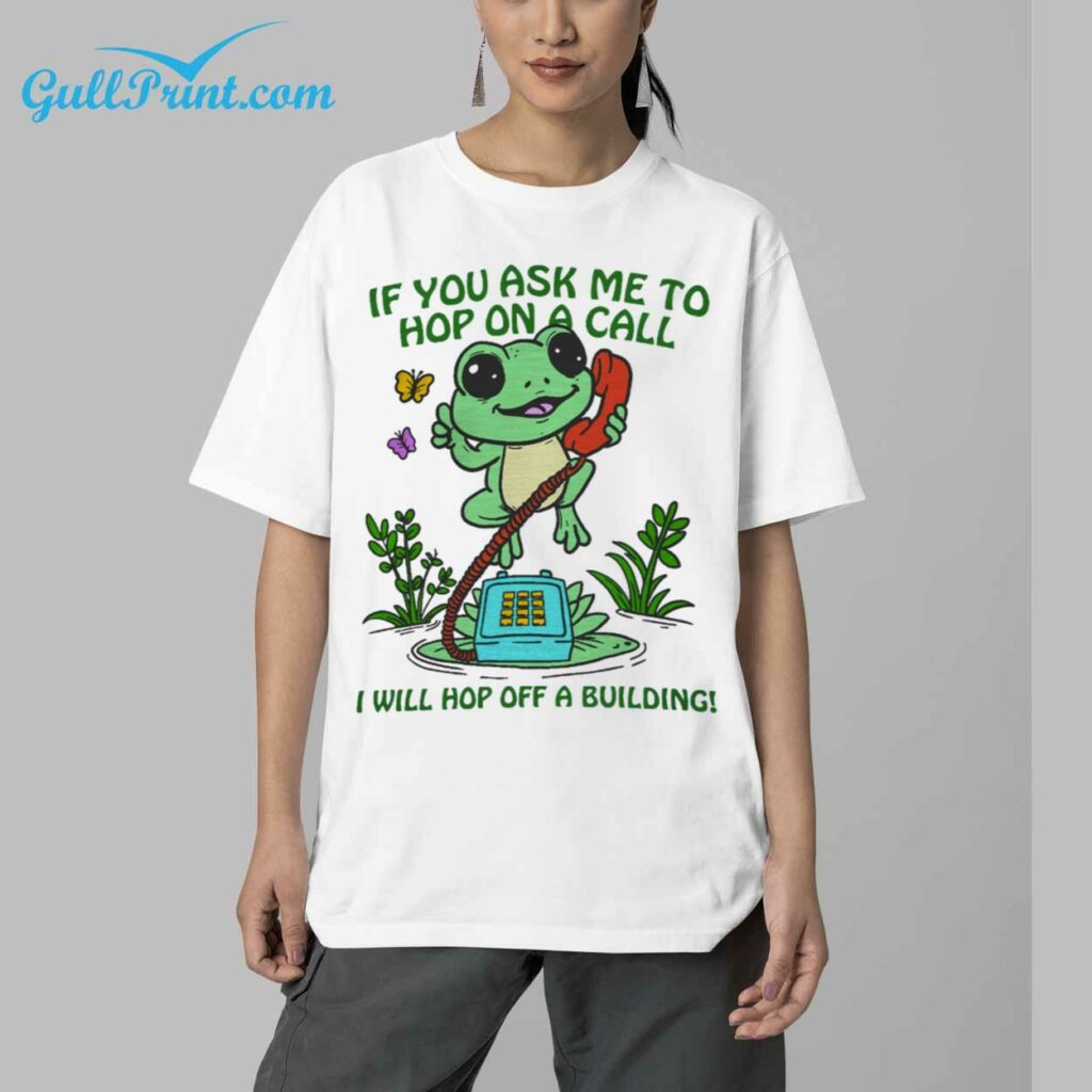 Frog if you ask me to hop on a call I will Hop Off A Building Shirt 6