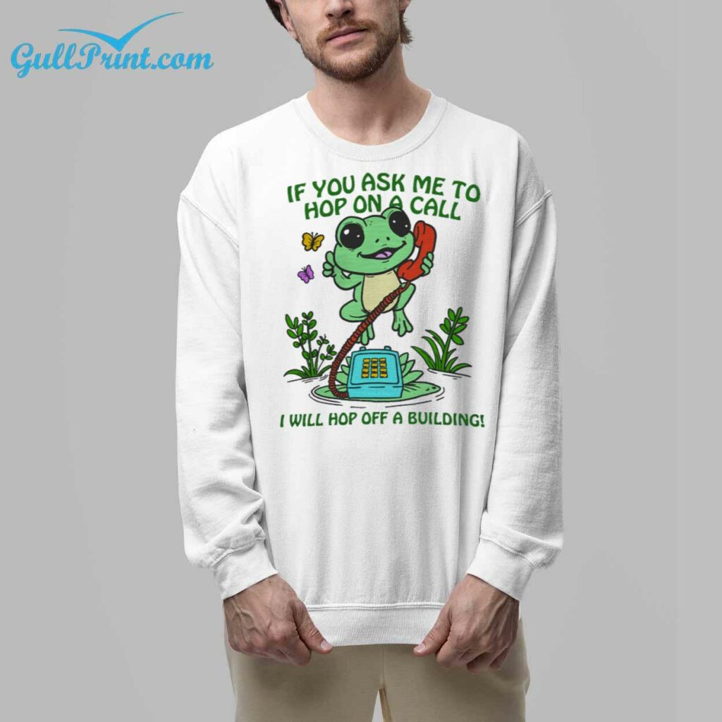 Frog if you ask me to hop on a call I will Hop Off A Building Shirt 8