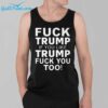 Fuck Trump If You Like Trump Fuck You Too Shirt 3