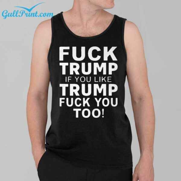 Fuck Trump If You Like Trump Fuck You Too Shirt 3