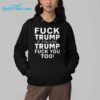 Fuck Trump If You Like Trump Fuck You Too Shirt 4