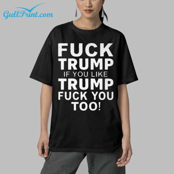 Fuck Trump If You Like Trump Fuck You Too Shirt 5