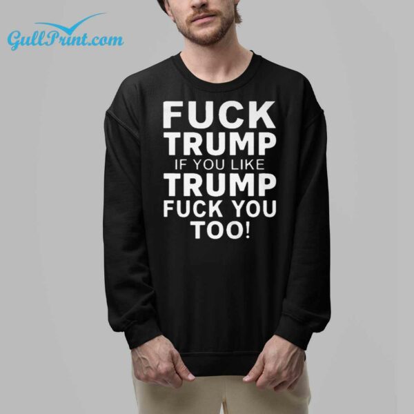 Fuck Trump If You Like Trump Fuck You Too Shirt 8