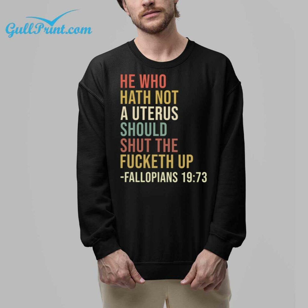 He Who Hath Not A Uterus Should Shut The Fucketh Up Fallopians 19 73 Shirt 8