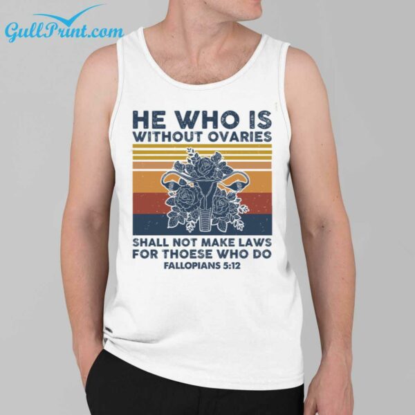 He Who Is Without Ovaries Shall Not Make Laws For Thoese Who Do Fallopians 512 Shirt 3