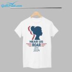 Hear Us Roar Vote 2024 Shirt