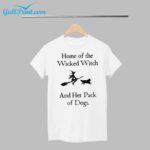Home Of The Wicked Witch And Her Pack Of Dogs Halloween Shirt