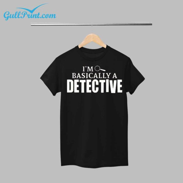 I'm basically a detective Shirt 1