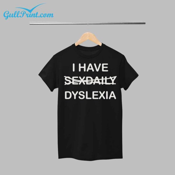 I Have Sexdaily Dyslexia Shirt 1