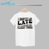 I Identify As Late My Pronouns Are Almost There Shirt 1