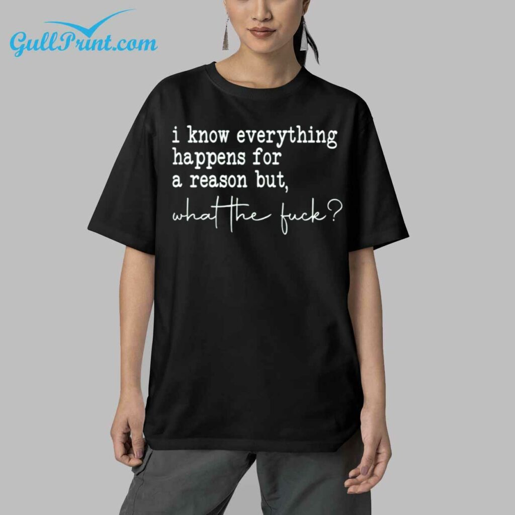 I Know Everything Happens For A Reason But What The Fuck Shirt 5