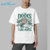 I Like Books More Than I Like People Shirt 5