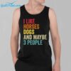 I Like Horses Dogs And Maybe 3 People Shirt 3