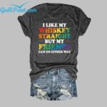 I Like My Whiskey Straight But My Friends Can Go Either Way Shirt