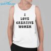 I Love Creative Women Shirt 3