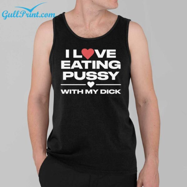 I Love Eating Pussy With My Dick Shirt 3