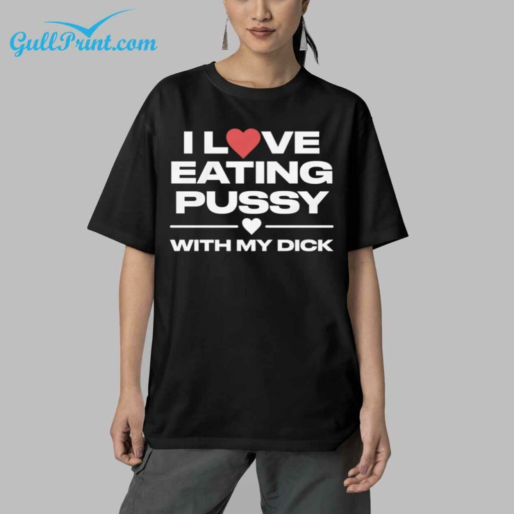 I Love Eating Pussy With My Dick Shirt 5