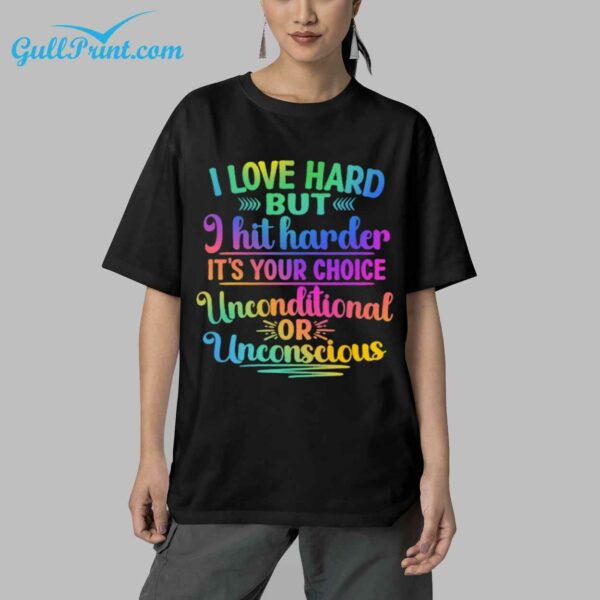 I Love Hard But i Hit Harder Its Your Choice Unconditional Or Unconscious Shirt 5