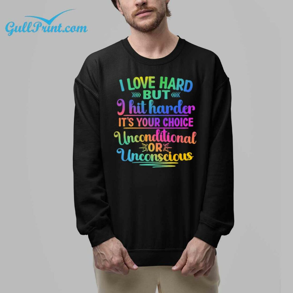 I Love Hard But i Hit Harder Its Your Choice Unconditional Or Unconscious Shirt 8