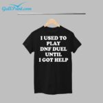 I Used To Play DNF Duel Until I Got Help Shirt