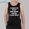 I Used To Play DNF Duel Until I Got Help Shirt 2 h