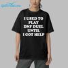 I Used To Play DNF Duel Until I Got Help Shirt 5 sblack