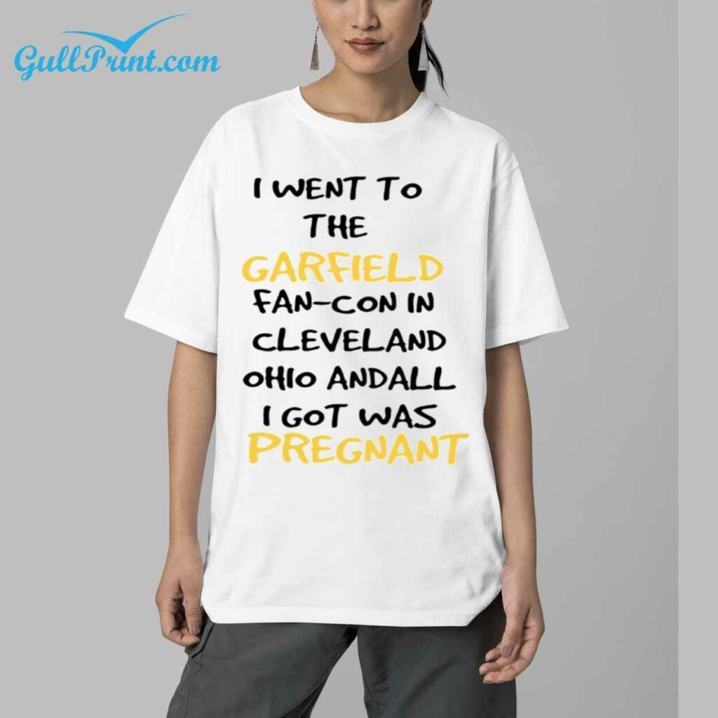 I Went To The GarField Fan Con In Cleveland Ohio Andall I Got Was Pregnant Shirt 5