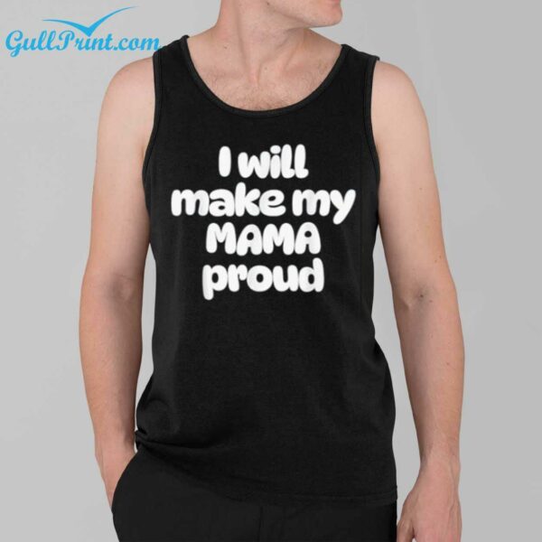 I Will Make My Mama Proud Shirt 3