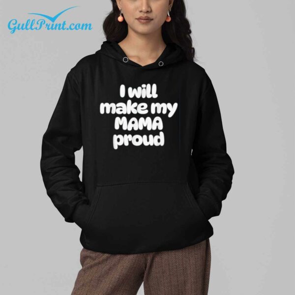 I Will Make My Mama Proud Shirt 4