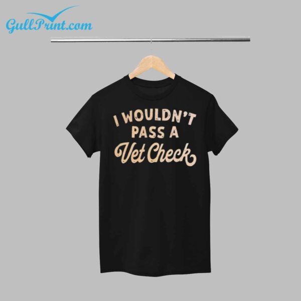 I Wouldnt Pass A Vet Checks Shirt 1