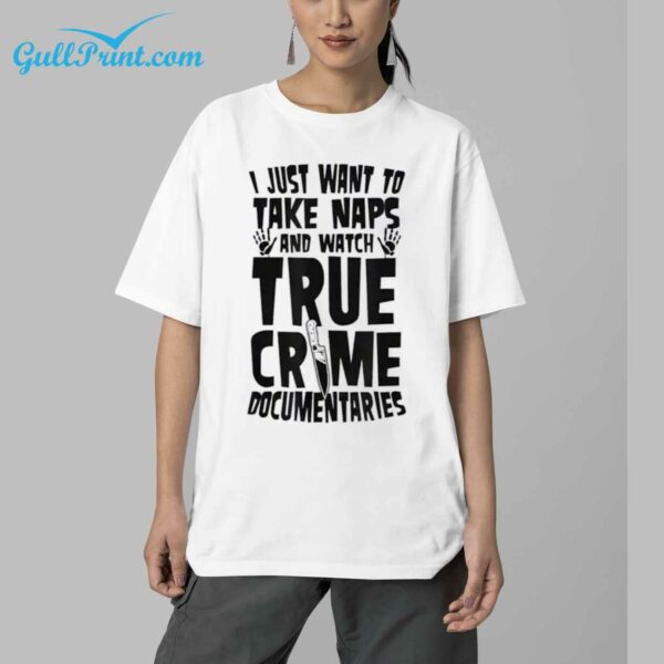 I just want to take naps and watch true crime documentaries Shirt 5