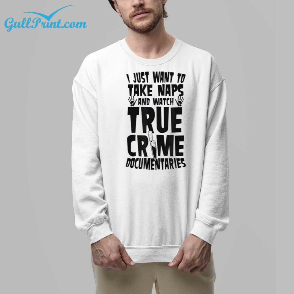 I just want to take naps and watch true crime documentaries Shirt 7