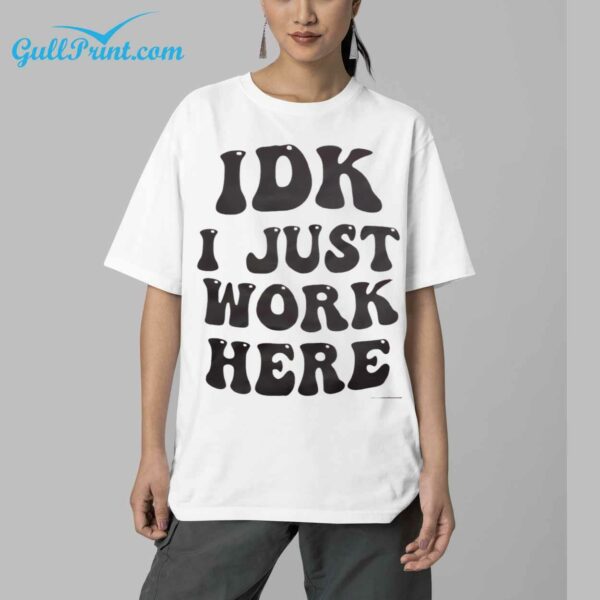 IDK I Just Work Here Shirt 6