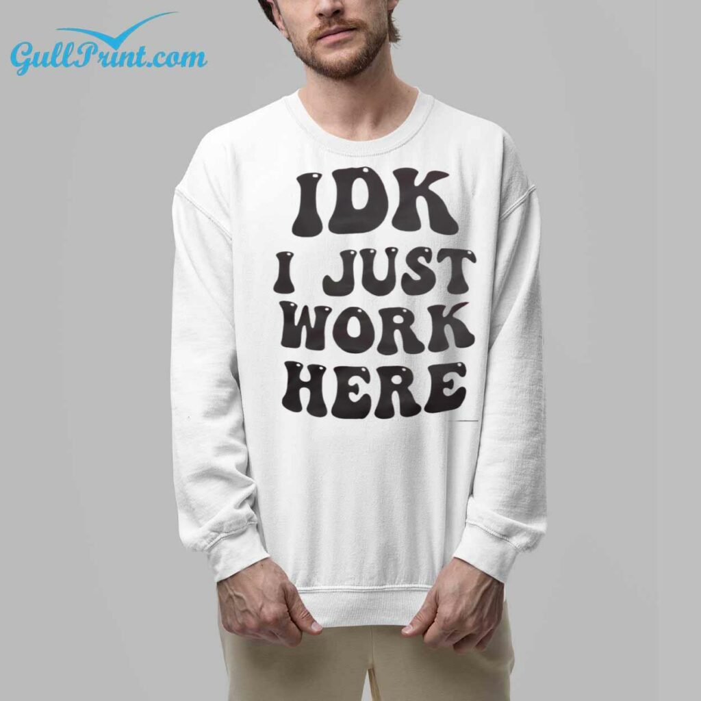 IDK I Just Work Here Shirt 8