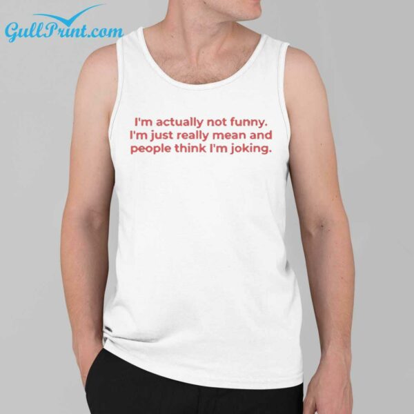 Im Actually Not Funny Im Just Really Mean And People Think Im Joking Shirt 3