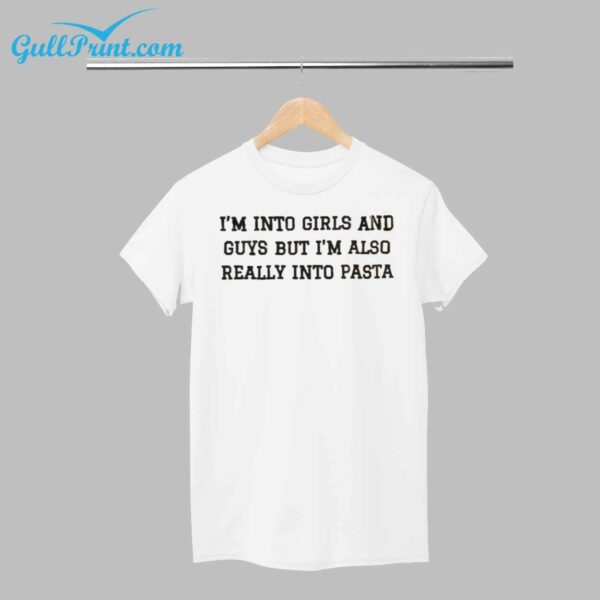 Im Into Girls And Guys But Im Also Really Into Pasta Shirt 1