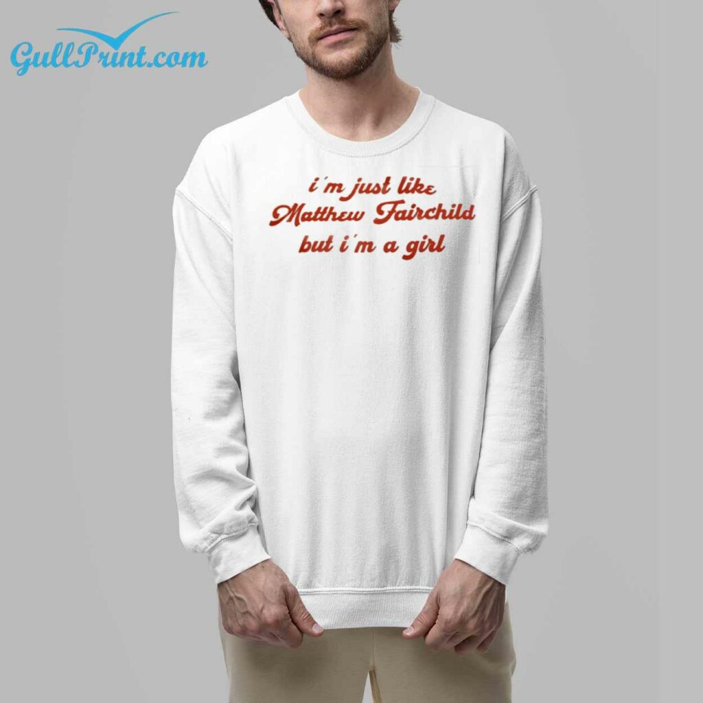 Im Just Like Matthew Fairchild But Im A Girl Shirt 7