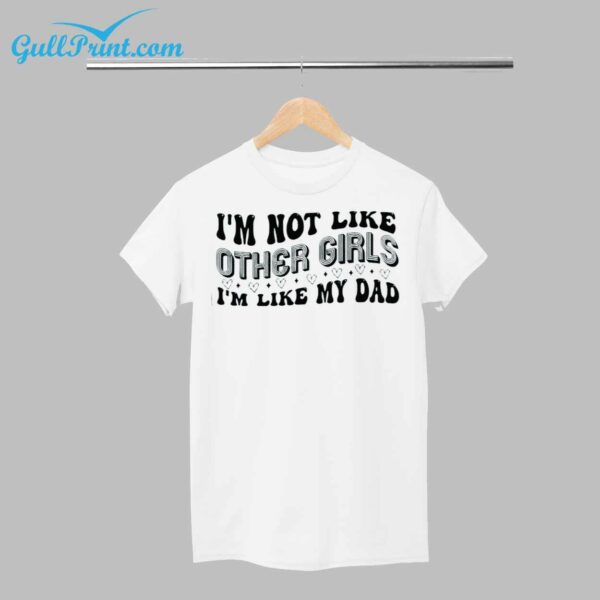 Im Not Like Other Girls Im Like My Dad Shirt 1