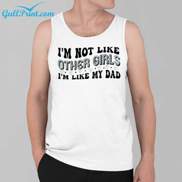 Im Not Like Other Girls Im Like My Dad Shirt 3