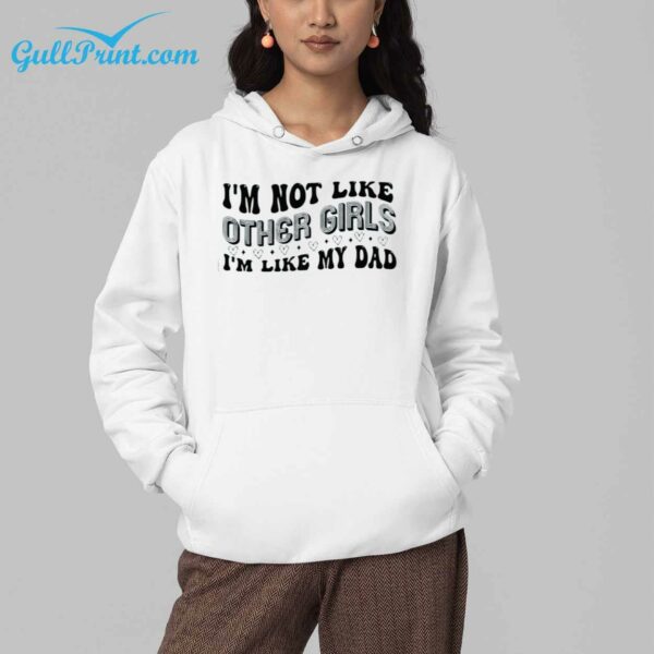 Im Not Like Other Girls Im Like My Dad Shirt 5