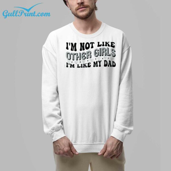 Im Not Like Other Girls Im Like My Dad Shirt 8