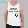 Im The Cum Man Shirt 3