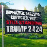 Impeached Arrested Convicted Shot Still Standing Trump 2024 Flag