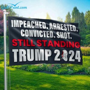 Impeached Arrested Convicted Shot Still Standing Trump 2024 Flag 1